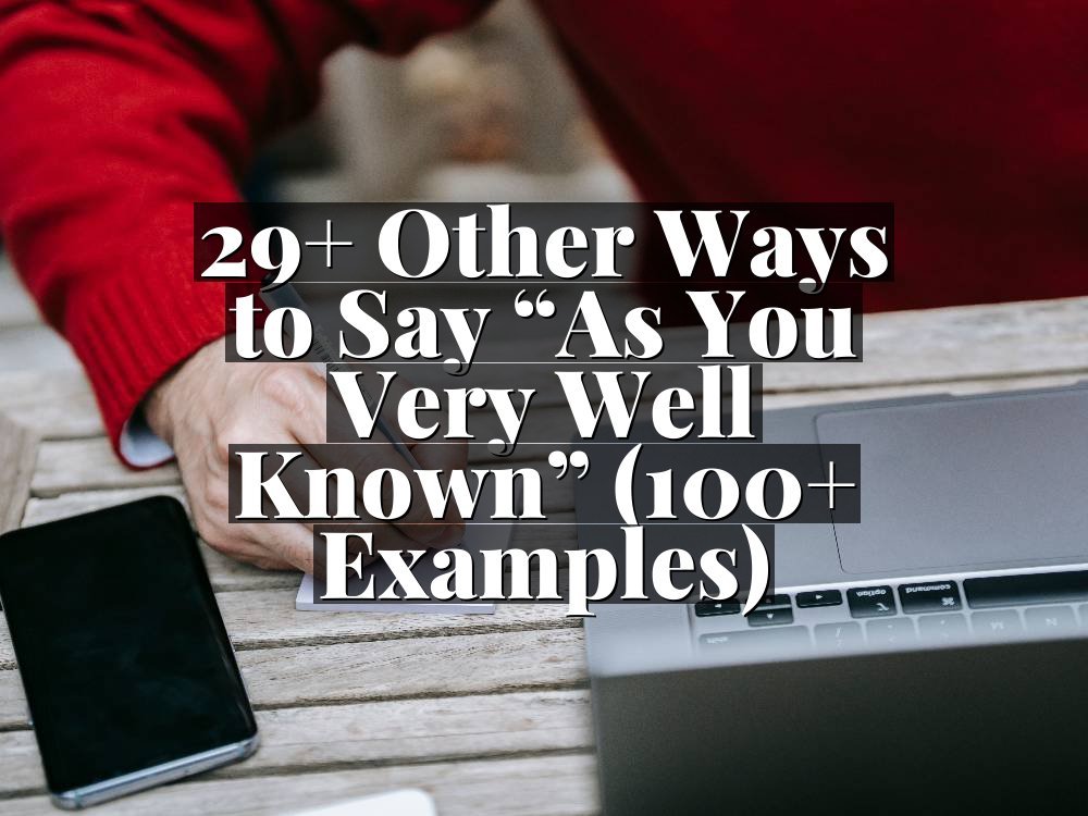 29+ Other Ways to Say “As You Very Well Known” (100+ Examples)