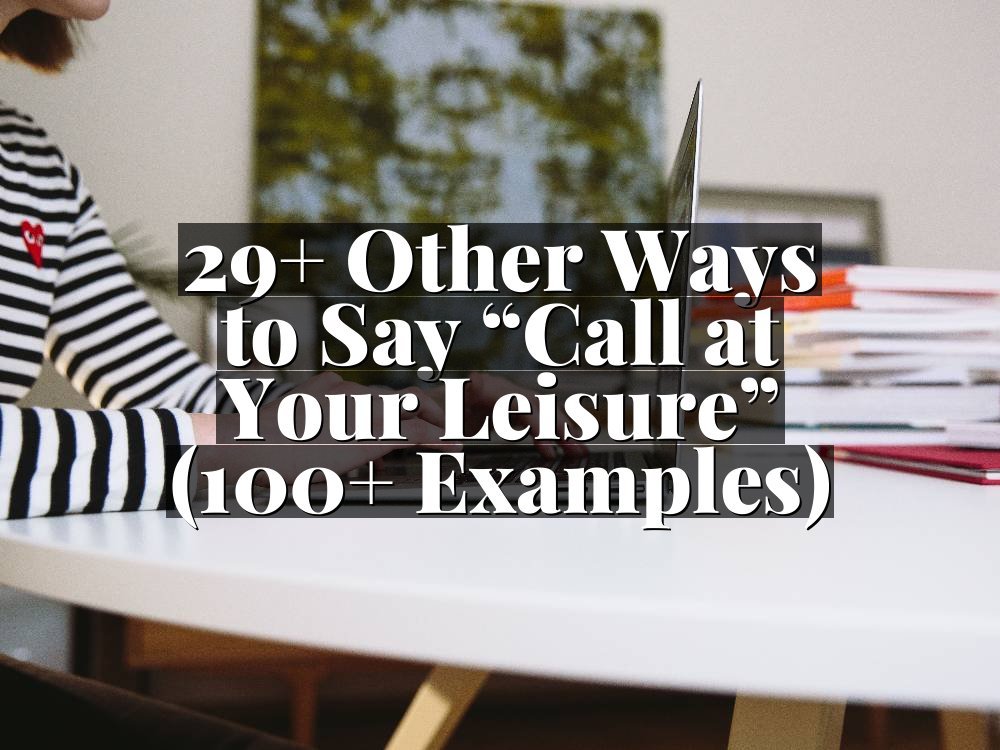 29+ Other Ways to Say “Call at Your Leisure” (100+ Examples)