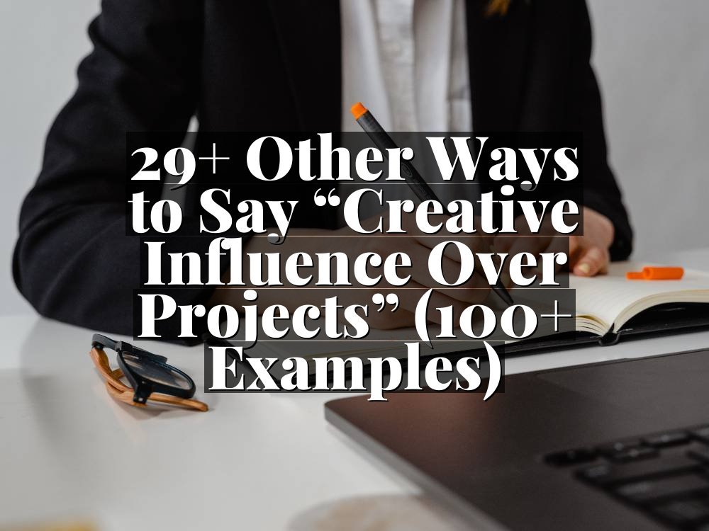 29+ Other Ways to Say “Creative Influence Over Projects” (100+ Examples)