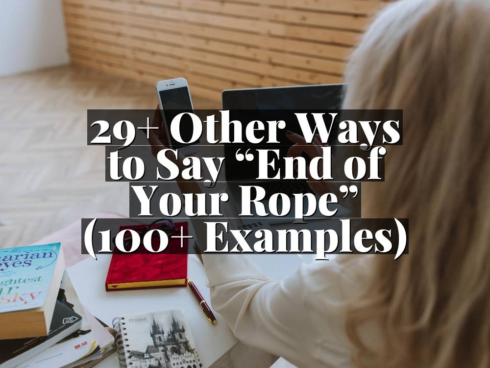 29+ Other Ways to Say “End of Your Rope” (100+ Examples)