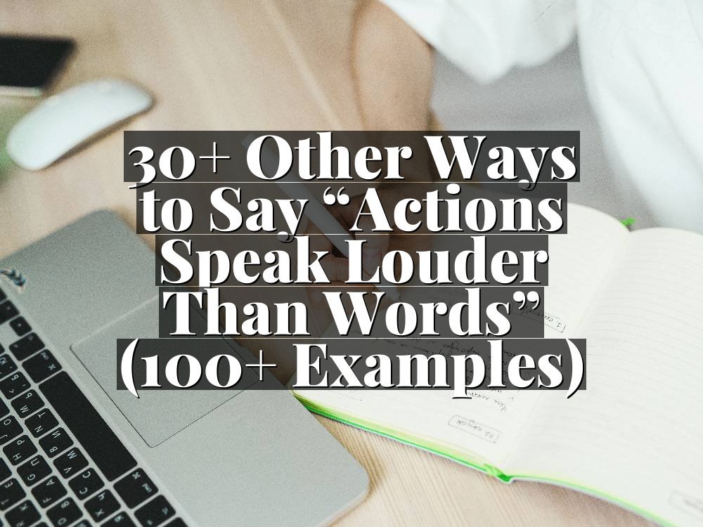 30+ Other Ways to Say “Actions Speak Louder Than Words” (100+ Examples)