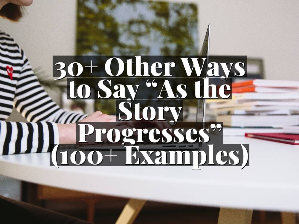 30+ Other Ways to Say “As the Story Progresses” (100+ Examples)