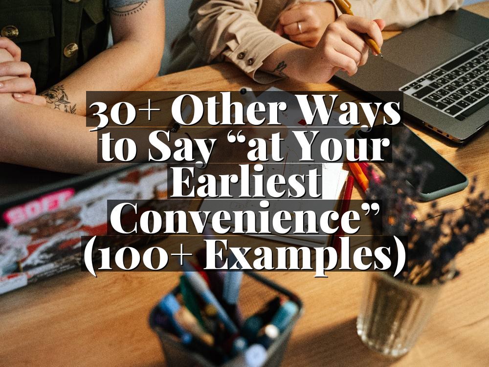 30+ Other Ways to Say “at Your Earliest Convenience” (100+ Examples)