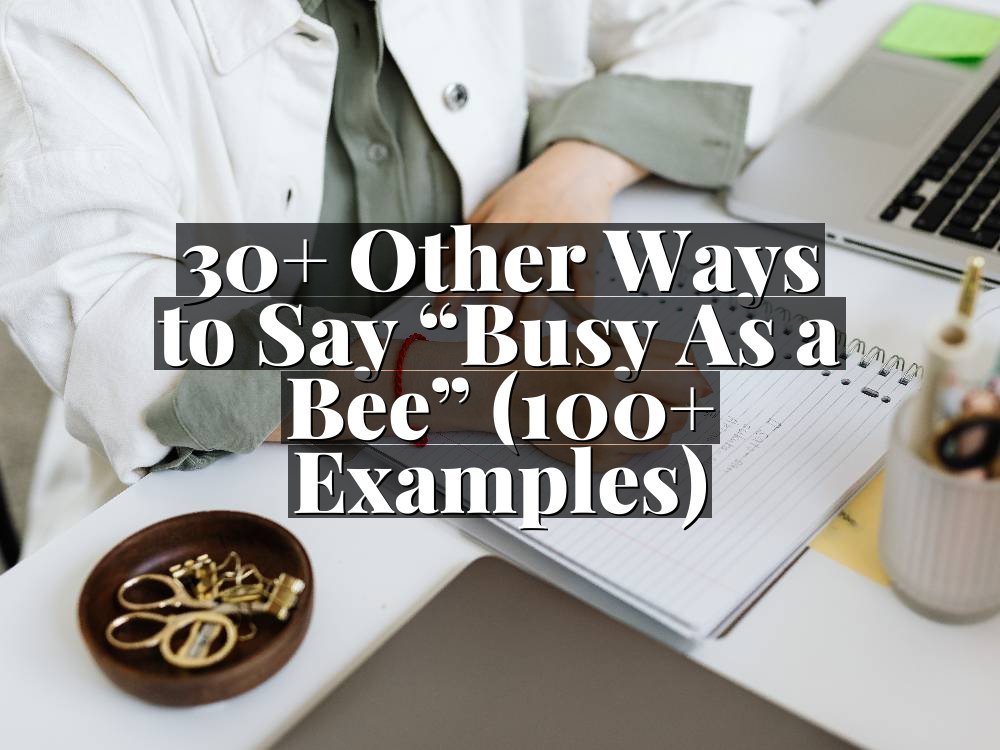 30+ Other Ways to Say “Busy As a Bee” (100+ Examples)