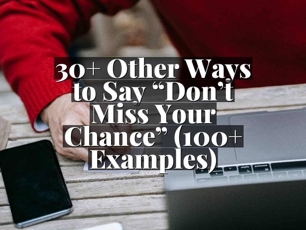 30+ Other Ways to Say “Don’t Miss Your Chance” (100+ Examples)