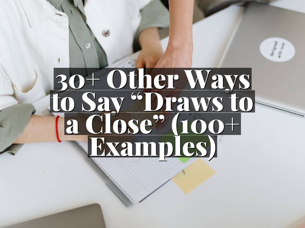 30+ Other Ways to Say “Draws to a Close” (100+ Examples)