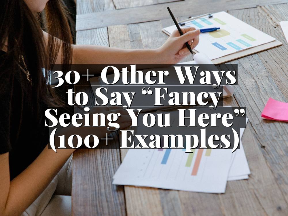 30+ Other Ways to Say “Fancy Seeing You Here” (100+ Examples)