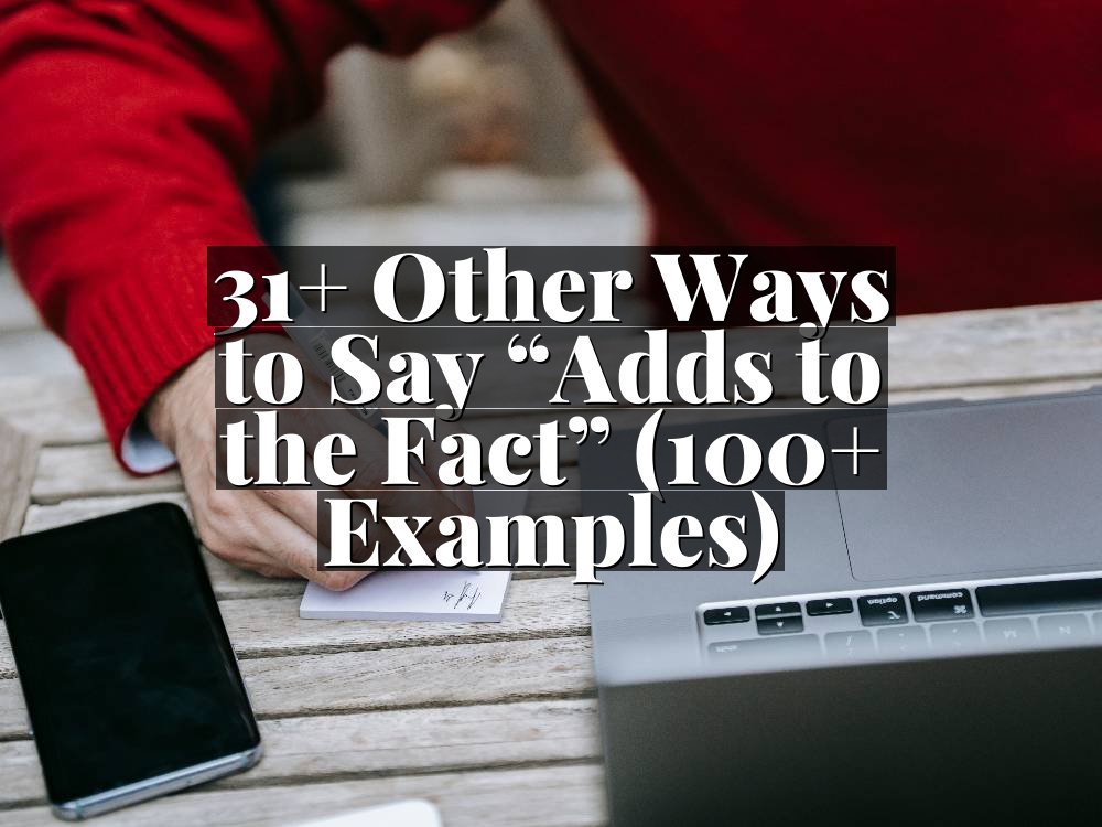 31+ Other Ways to Say “Adds to the Fact” (100+ Examples)