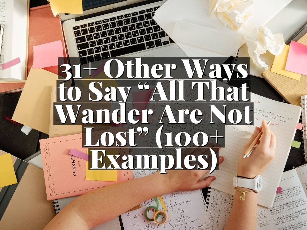 31+ Other Ways to Say “All That Wander Are Not Lost” (100+ Examples)