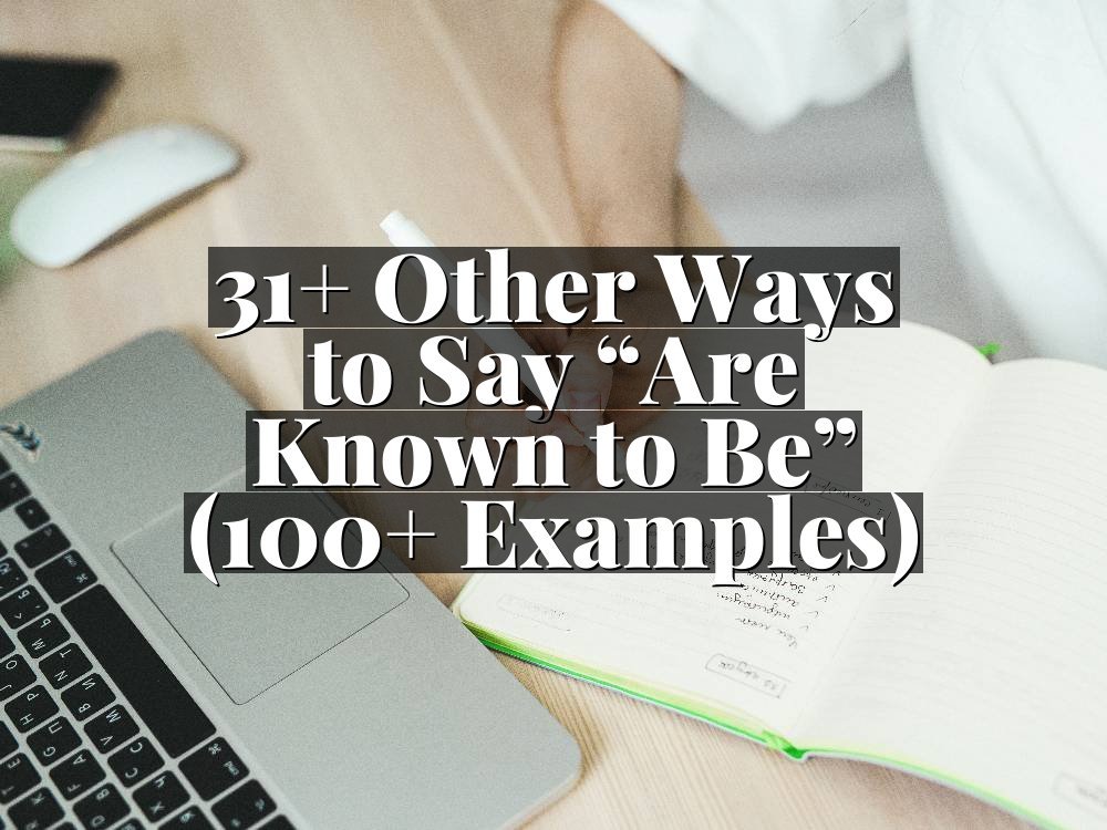 31+ Other Ways to Say “Are Known to Be” (100+ Examples)