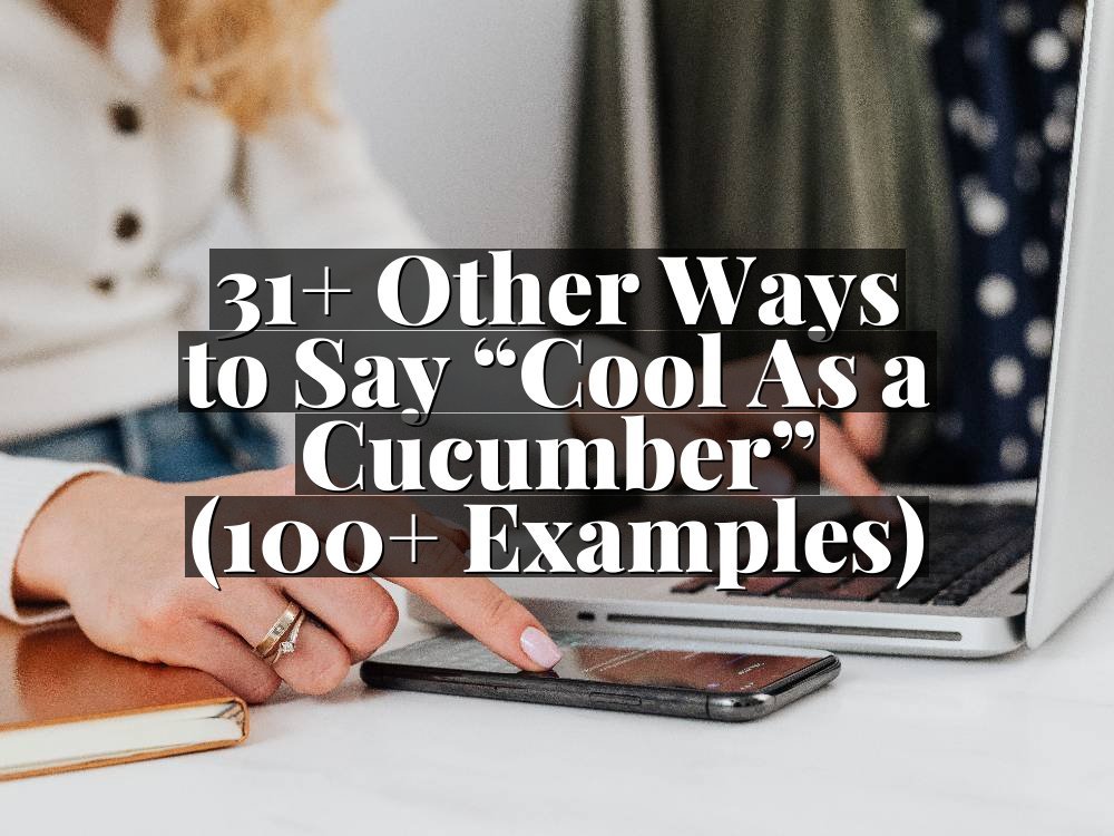 31+ Other Ways to Say “Cool As a Cucumber” (100+ Examples)