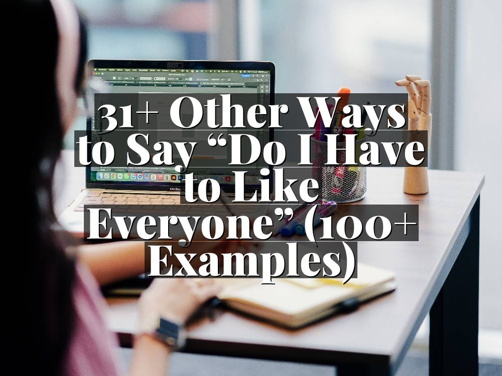 31+ Other Ways to Say “Do I Have to Like Everyone” (100+ Examples)