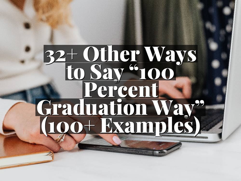 32+ Other Ways to Say “100 Percent Graduation Way” (100+ Examples)