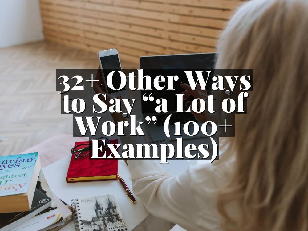 32+ Other Ways to Say “a Lot of Work” (100+ Examples)