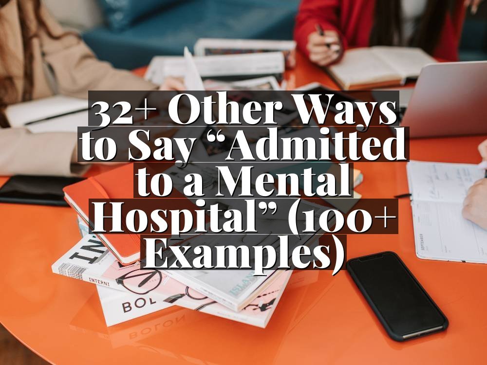 32+ Other Ways to Say “Admitted to a Mental Hospital” (100+ Examples)