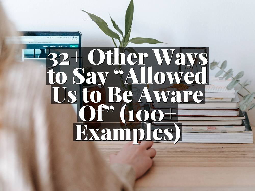 32+ Other Ways to Say “Allowed Us to Be Aware Of” (100+ Examples)