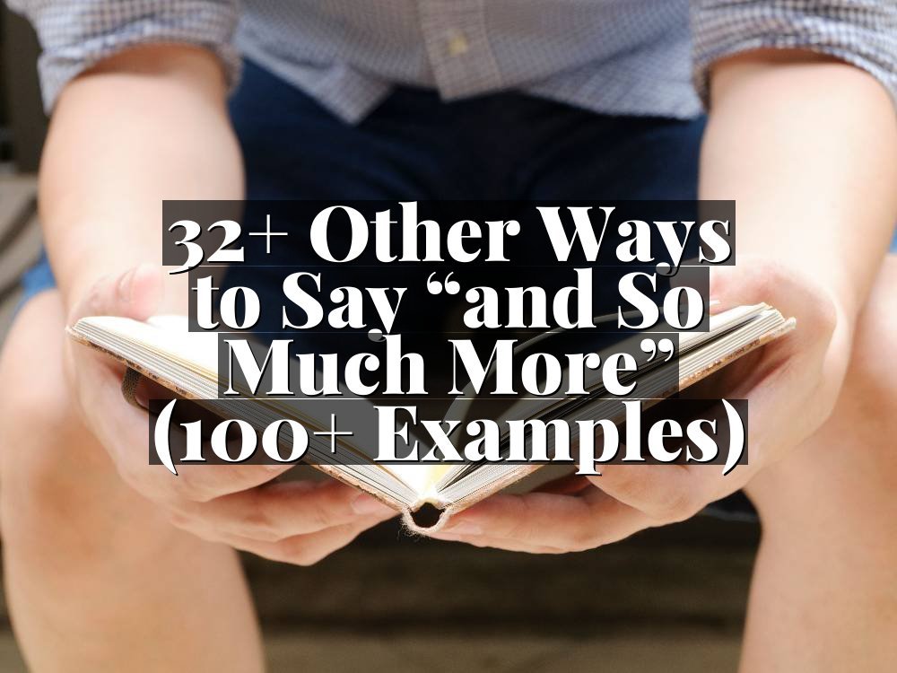 32+ Other Ways to Say “and So Much More” (100+ Examples)