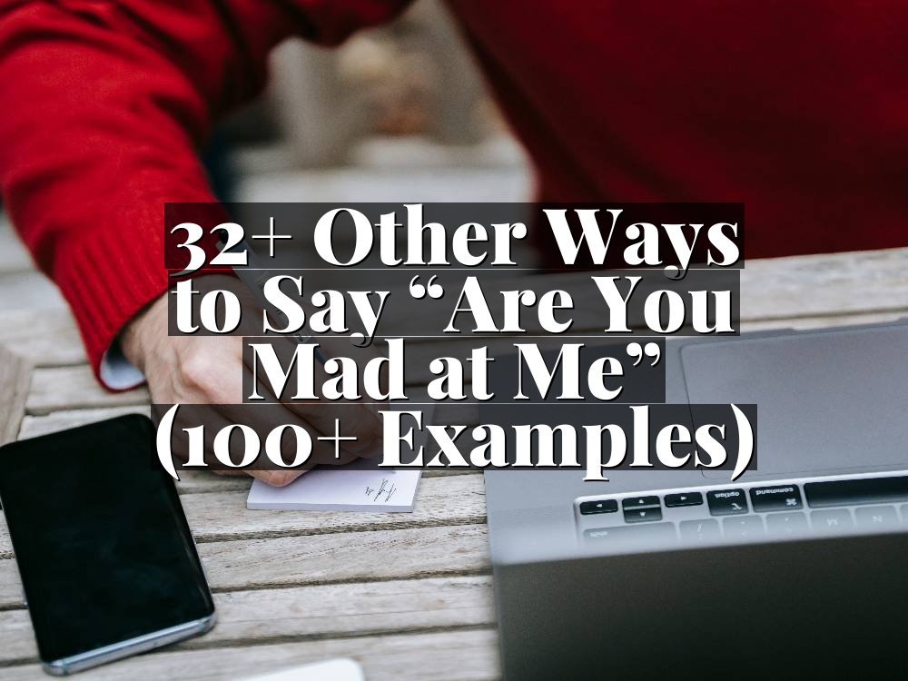 32+ Other Ways to Say “Are You Mad at Me” (100+ Examples)
