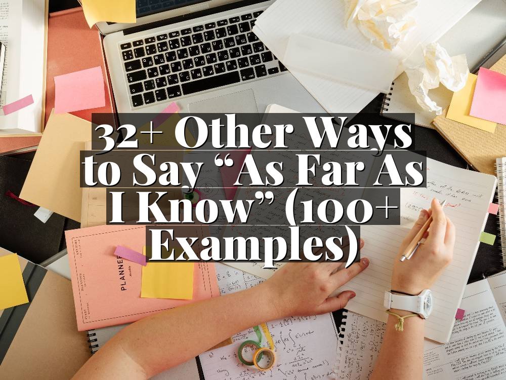 32+ Other Ways to Say “As Far As I Know” (100+ Examples)