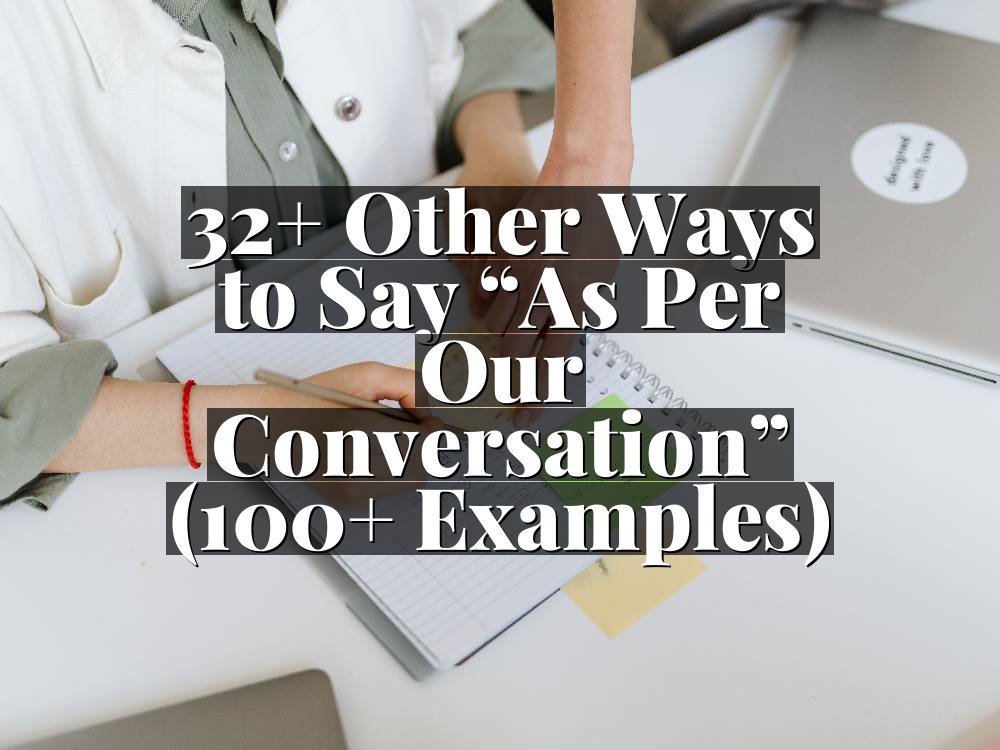 32+ Other Ways to Say “As Per Our Conversation” (100+ Examples)