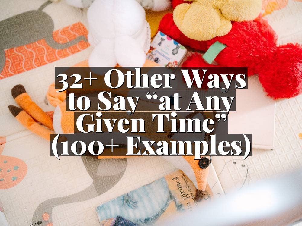 32+ Other Ways to Say “at Any Given Time” (100+ Examples)