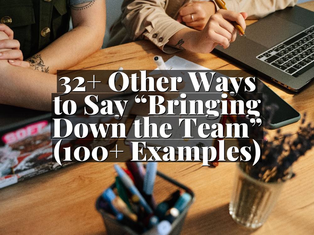32+ Other Ways to Say “Bringing Down the Team” (100+ Examples)