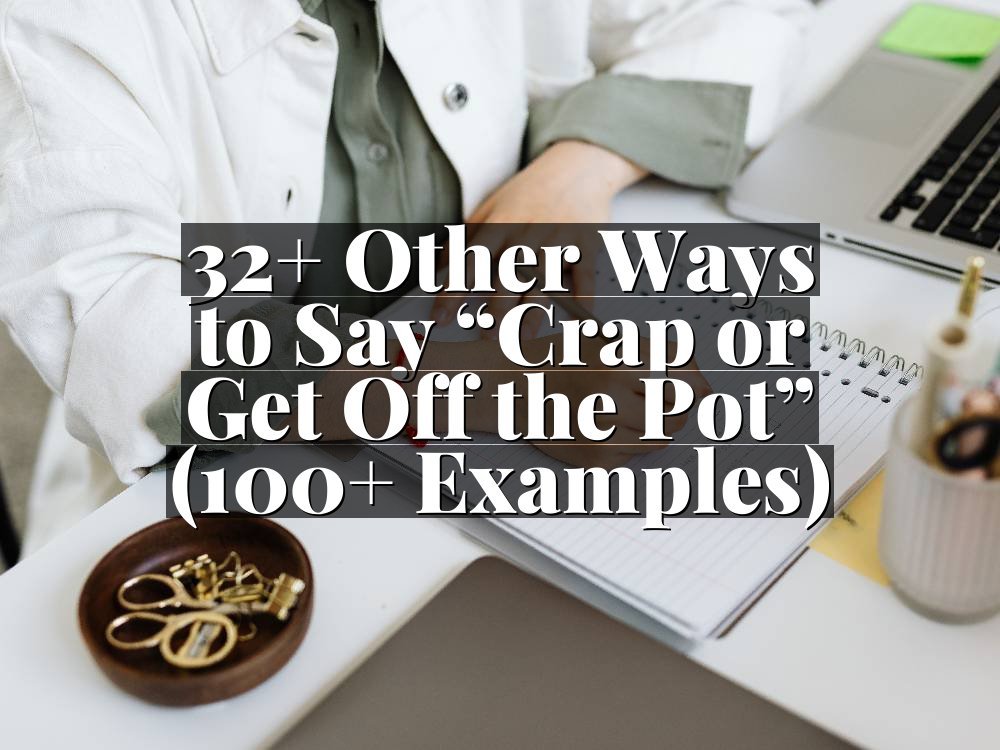 32+ Other Ways to Say “Crap or Get Off the Pot” (100+ Examples)