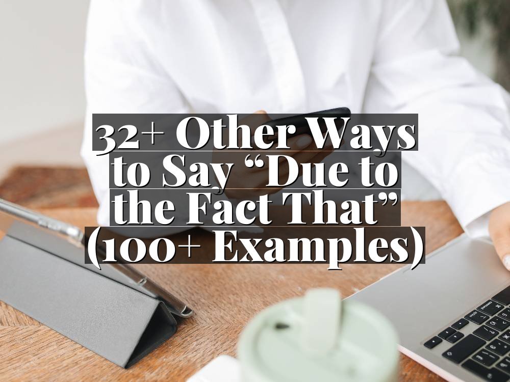32+ Other Ways to Say “Due to the Fact That” (100+ Examples)