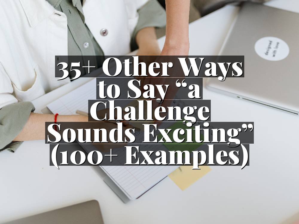 35+ Other Ways to Say “a Challenge Sounds Exciting” (100+ Examples)