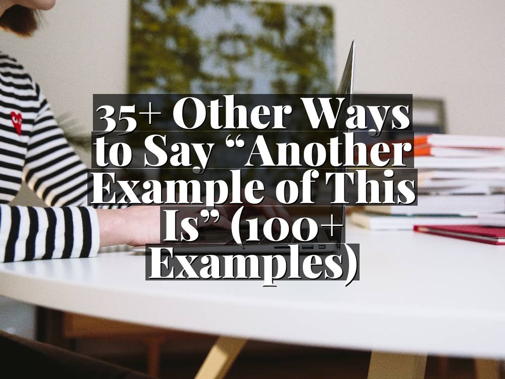 35+ Other Ways to Say “Another Example of This Is” (100+ Examples)