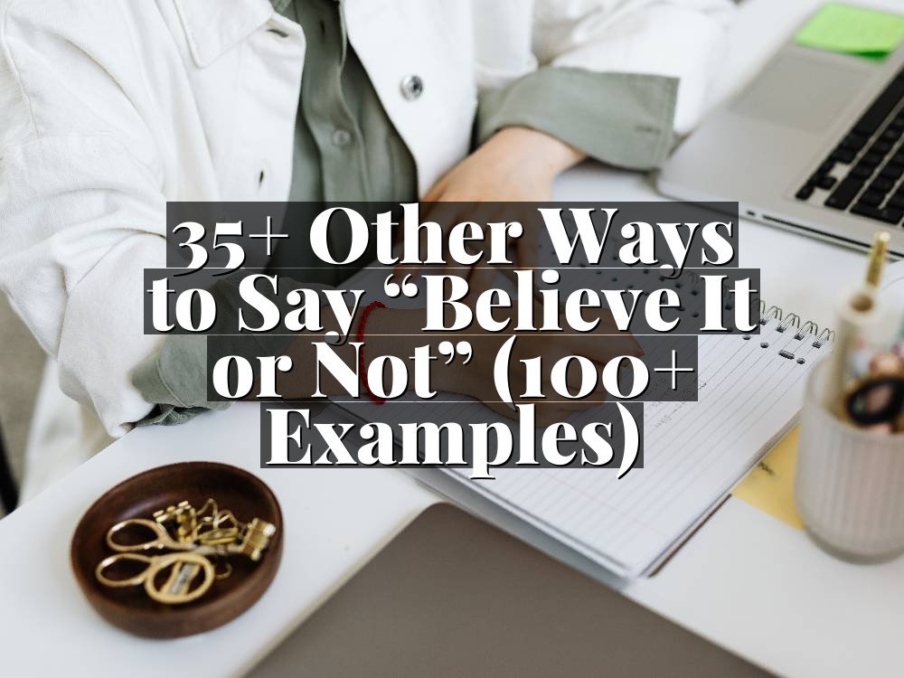 35+ Other Ways to Say “Believe It or Not” (100+ Examples)