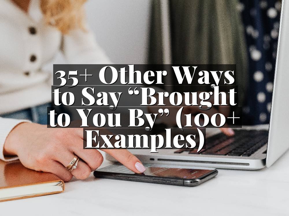 35+ Other Ways to Say “Brought to You By” (100+ Examples)