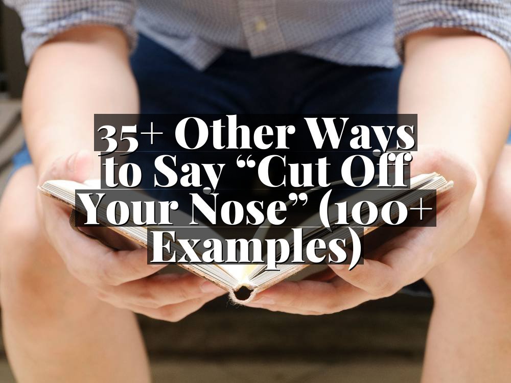 35+ Other Ways to Say “Cut Off Your Nose” (100+ Examples)