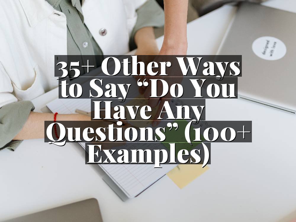 35+ Other Ways to Say “Do You Have Any Questions” (100+ Examples)