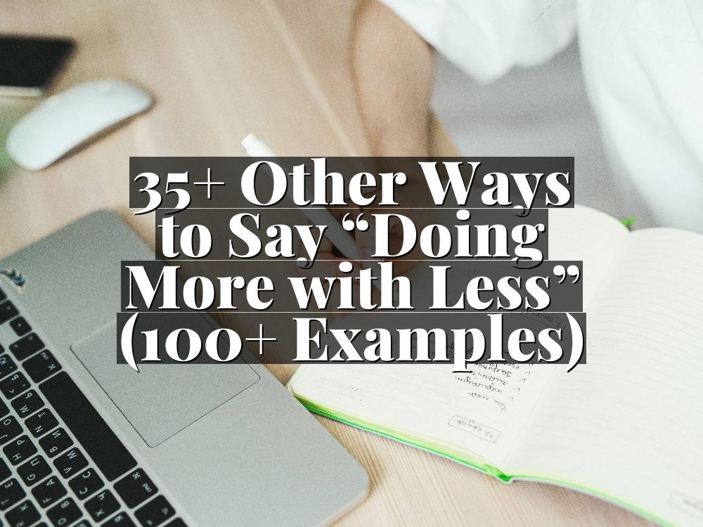35+ Other Ways to Say “Doing More with Less” (100+ Examples)