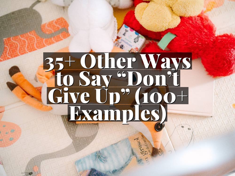 35+ Other Ways to Say “Don’t Give Up” (100+ Examples)