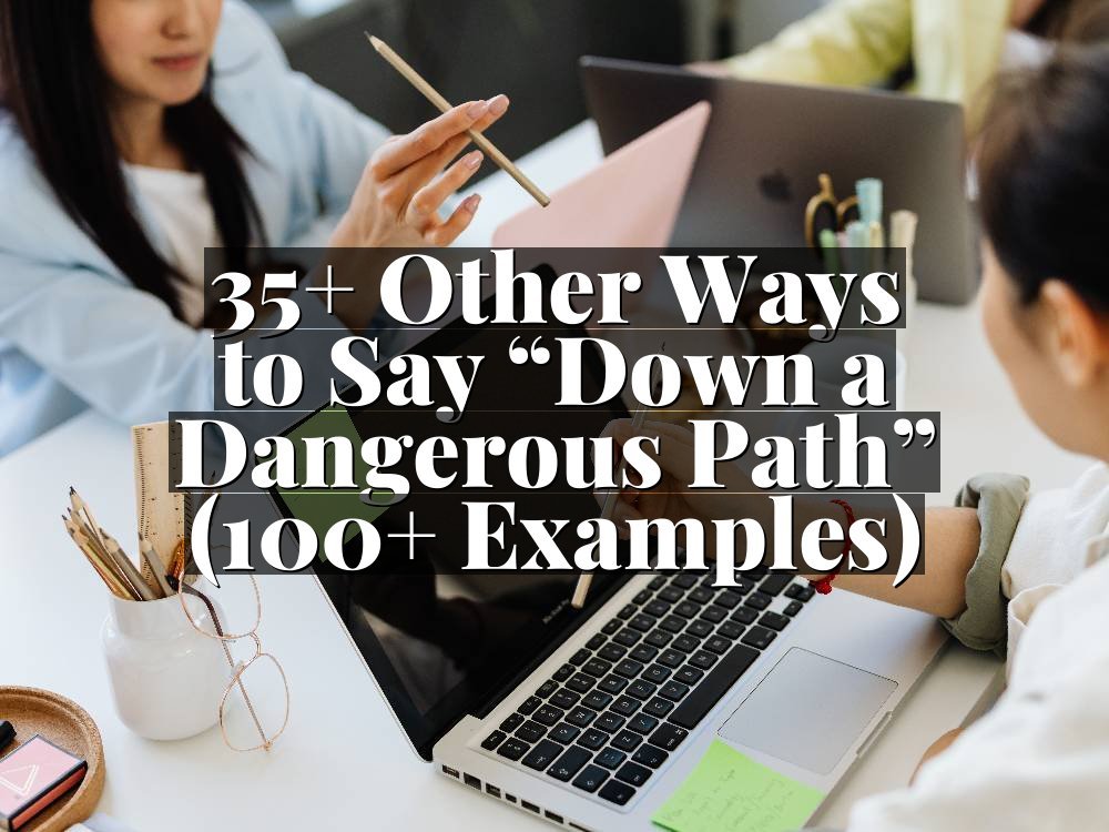 35+ Other Ways to Say “Down a Dangerous Path” (100+ Examples)