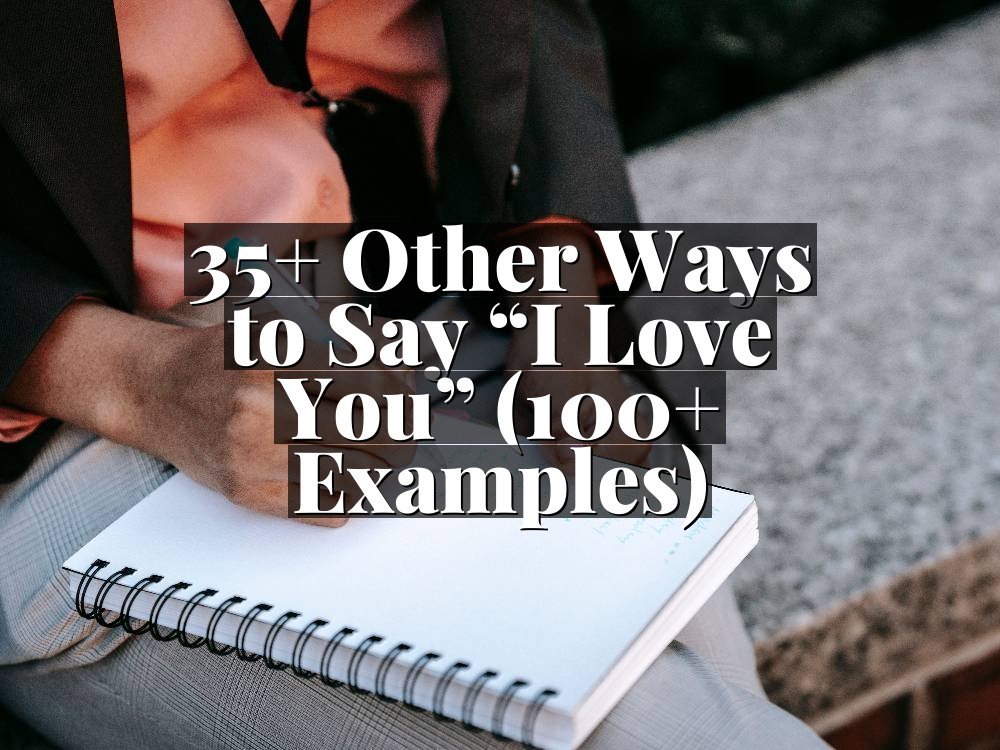35+ Other Ways to Say “I Love You” (100+ Examples)